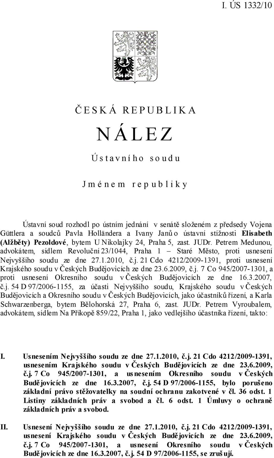 j. 21 Cdo 4212/2009-1391, proti usnesení Krajského soudu v Českých Budějovicích ze dne 23.6.2009, č.j. 7 Co 945/2007-1301, a proti usnesení Okresního soudu v Českých Budějovicích ze dne 16.3.2007, č.