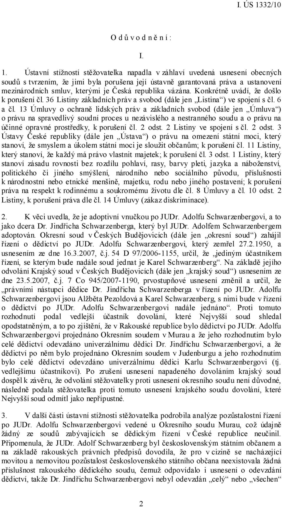 republika vázána. Konkrétně uvádí, že došlo k porušení čl. 36 Listiny základních práv a svobod (dále jen Listina ) ve spojení s čl. 6 a čl.