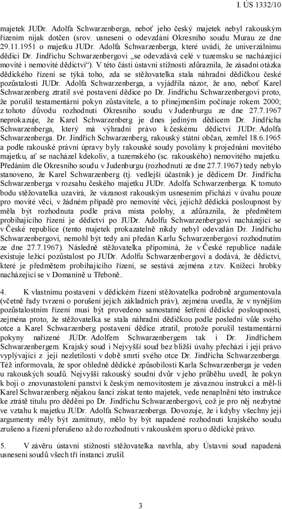 V této části ústavní stížnosti zdůraznila, že zásadní otázka dědického řízení se týká toho, zda se stěžovatelka stala náhradní dědičkou české pozůstalosti JUDr.