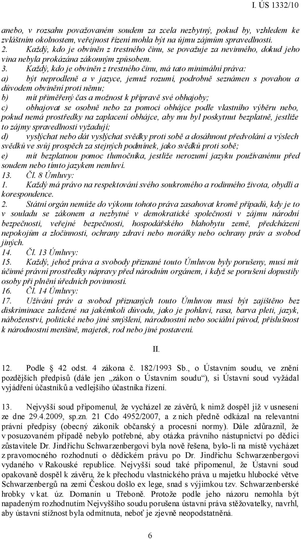 Každý, kdo je obviněn z trestného činu, má tato minimální práva: a) být neprodleně a v jazyce, jemuž rozumí, podrobně seznámen s povahou a důvodem obvinění proti němu; b) mít přiměřený čas a možnost