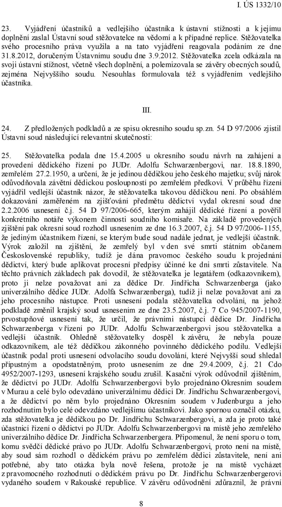 doručeným Ústavnímu soudu dne 3.9.2012. Stěžovatelka zcela odkázala na svoji ústavní stížnost, včetně všech doplnění, a polemizovala se závěry obecných soudů, zejména Nejvyššího soudu.