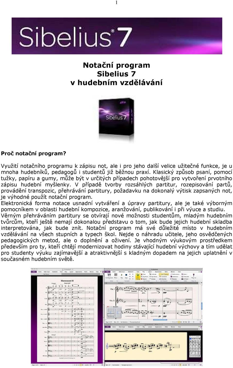 Klasický způsob psaní, pomocí tužky, papíru a gumy, může být v určitých případech pohotovější pro vytvoření prvotního zápisu hudební myšlenky.