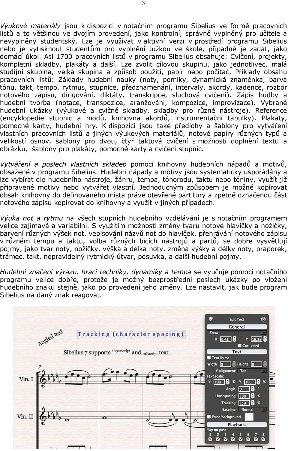 Asi 1700 pracovních listů v programu Sibelius obsahuje: Cvičení, projekty, kompletní skladby, plakáty a další.