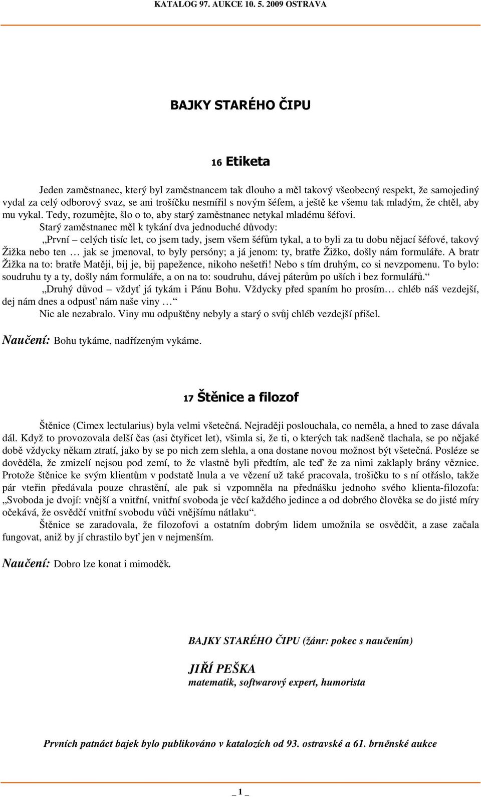 Starý zaměstnanec měl k tykání dva jednoduché důvody: První celých tisíc let, co jsem tady, jsem všem šéfům tykal, a to byli za tu dobu nějací šéfové, takový Žižka nebo ten jak se jmenoval, to byly