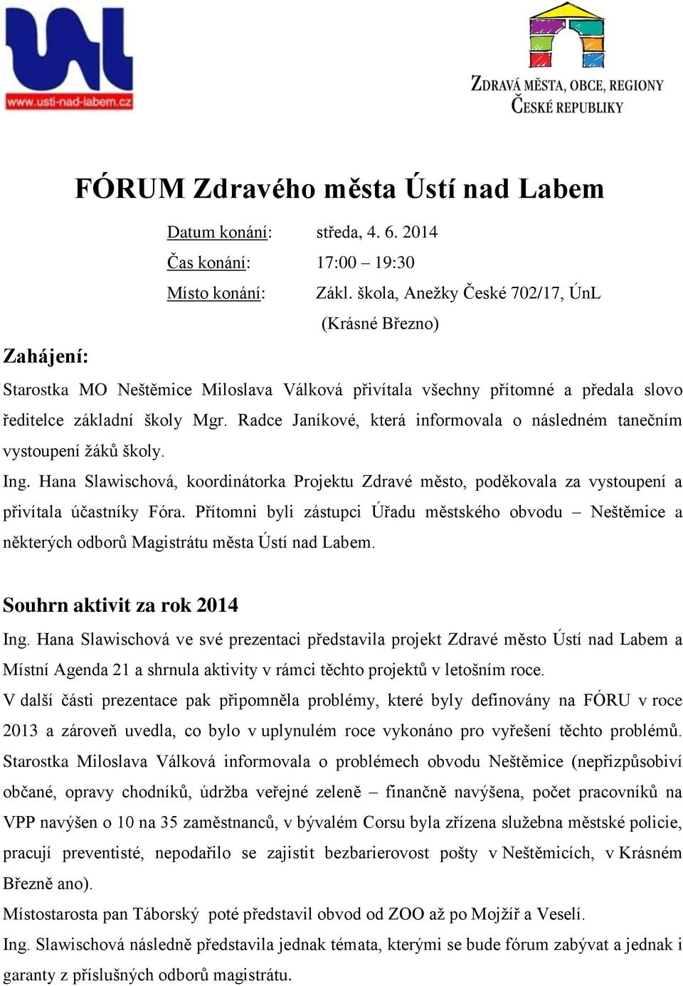 Radce Janíkové, která informovala o následném tanečním vystoupení žáků školy. Ing. Hana Slawischová, koordinátorka Projektu Zdravé město, poděkovala za vystoupení a přivítala účastníky Fóra.