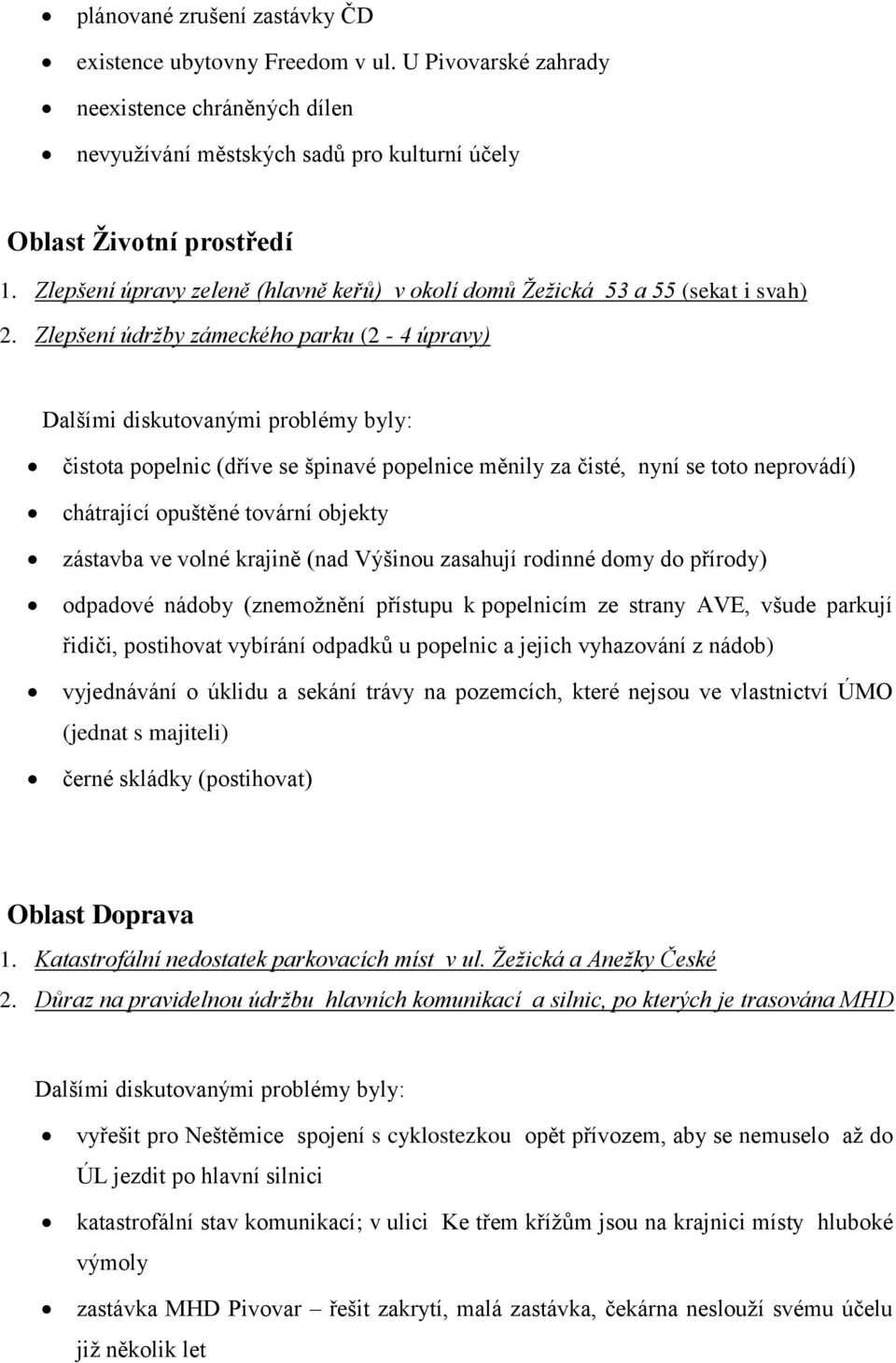 Zlepšení údržby zámeckého parku (2-4 úpravy) čistota popelnic (dříve se špinavé popelnice měnily za čisté, nyní se toto neprovádí) chátrající opuštěné tovární objekty zástavba ve volné krajině (nad