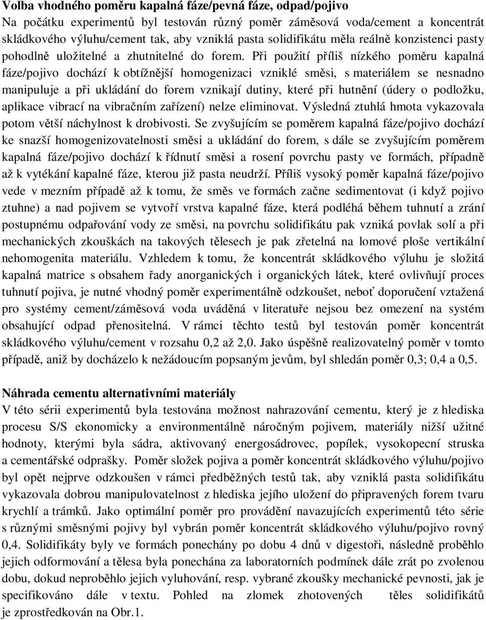 Pi použití píliš nízkého pomru kapalná fáze/pojivo dochází k obtížnjší homogenizaci vzniklé smsi, s materiálem se nesnadno manipuluje a pi ukládání do forem vznikají dutiny, které pi hutnní (údery o