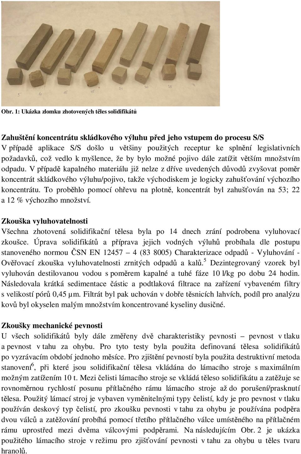 V pípad kapalného materiálu již nelze z díve uvedených dvod zvyšovat pomr koncentrát skládkového výluhu/pojivo, takže východiskem je logicky zahušování výchozího koncentrátu.