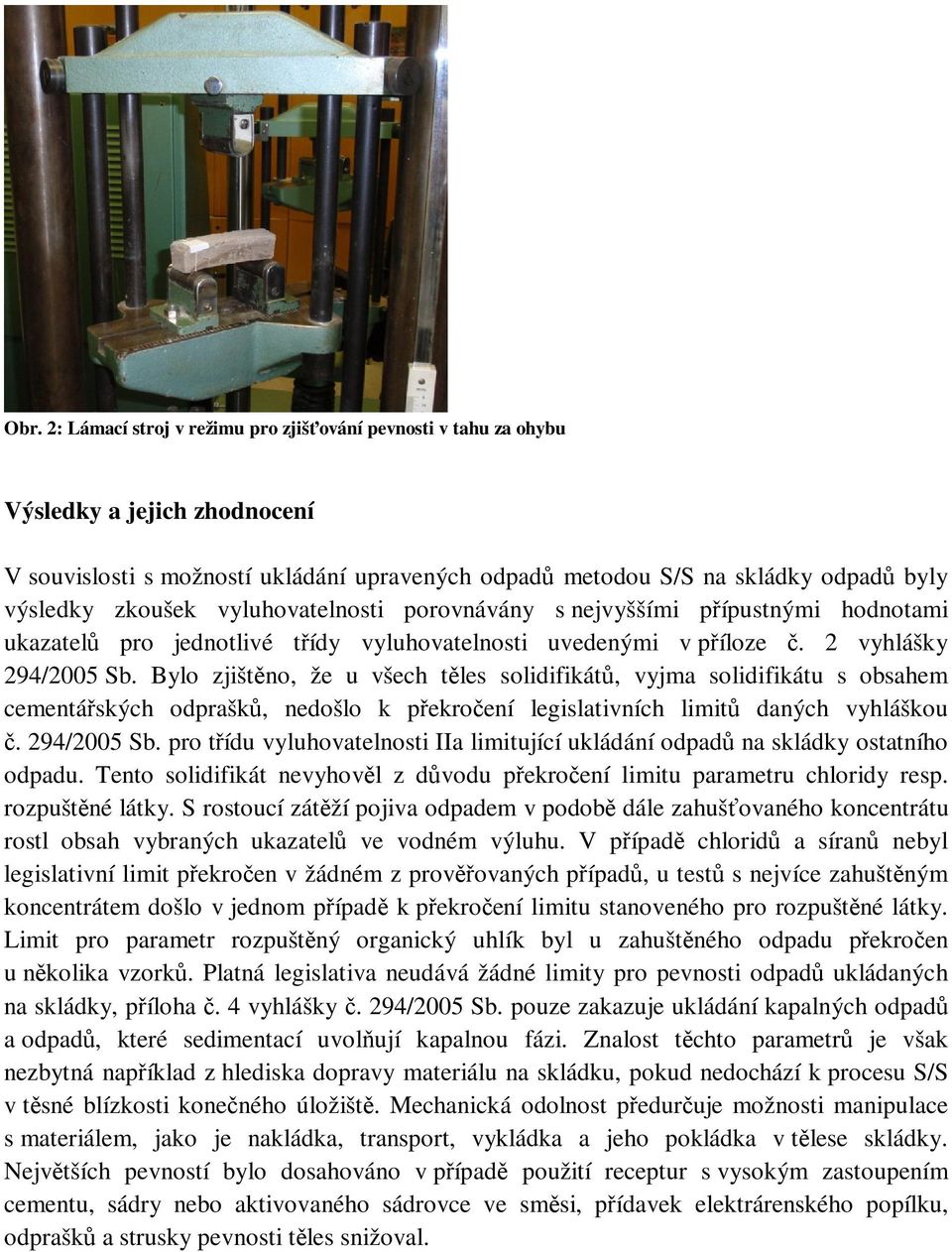 Bylo zjištno, že u všech tles solidifikát, vyjma solidifikátu s obsahem cementáských odprašk, nedošlo k pekroení legislativních limit daných vyhláškou. 294/2005 Sb.