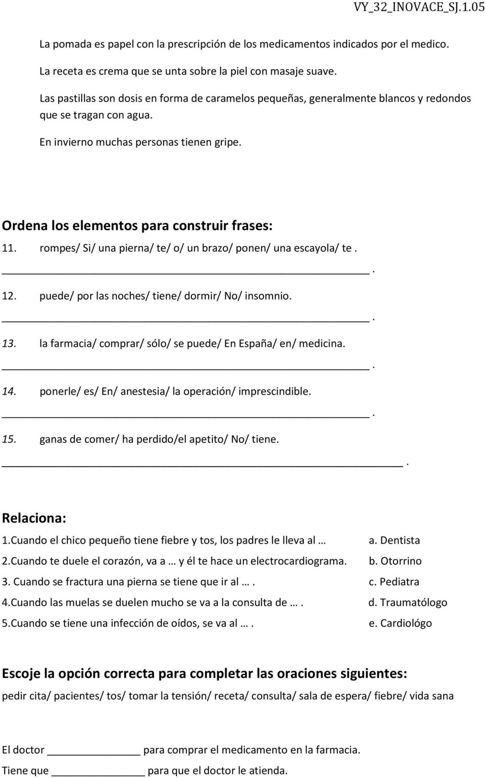 Ordena los elementos para construir frases: 11. rompes/ Si/ una pierna/ te/ o/ un brazo/ ponen/ una escayola/ te. 12. puede/ por las noches/ tiene/ dormir/ No/ insomnio. 13.