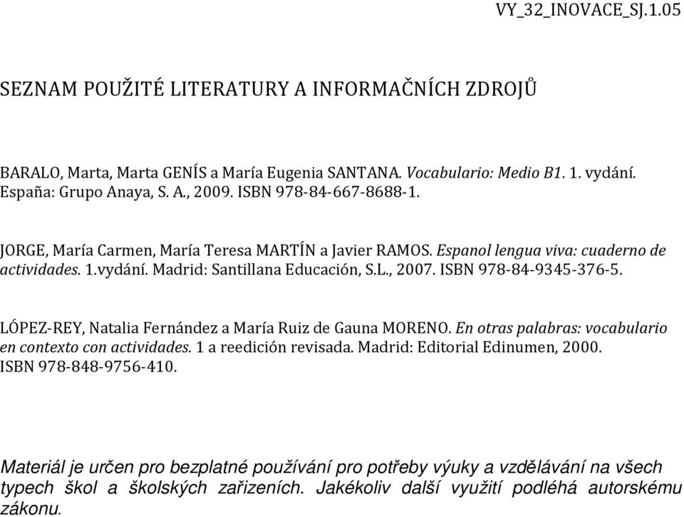 ISBN 978-84-9345-376-5. LÓPEZ-REY, Natalia Fernández a María Ruiz de Gauna MORENO. En otras palabras: vocabulario en contexto con actividades. 1 a reedición revisada.