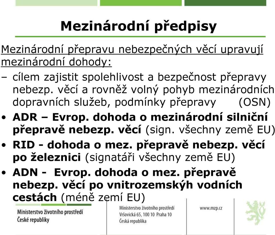 dohoda o mezinárodní silniční přepravě nebezp. věcí (sign. všechny země EU) RID - dohoda o mez. přepravě nebezp. věcí po železnici (signatáři všechny země EU) ADN - Evrop.