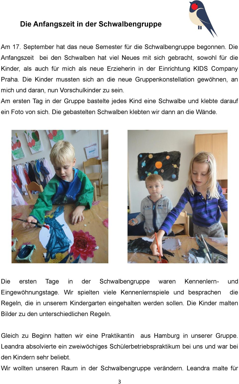 Die Kinder mussten sich an die neue Gruppenkonstellation gewöhnen, an mich und daran, nun Vorschulkinder zu sein.