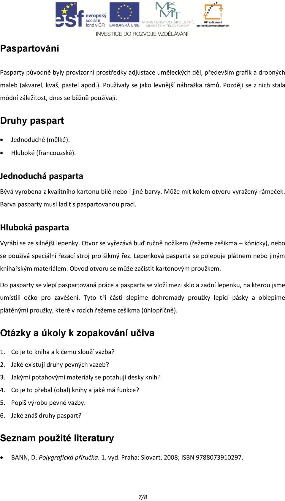 Jednoduchá pasparta Bývá vyrobena z kvalitního kartonu bílé nebo i jiné barvy. Může mít kolem otvoru vyražený rámeček. Barva pasparty musí ladit s paspartovanou prací.