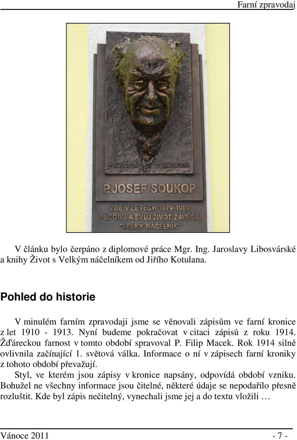 Žďáreckou farnost v tomto období spravoval P. Filip Macek. Rok 1914 silně ovlivnila začínající 1. světová válka.