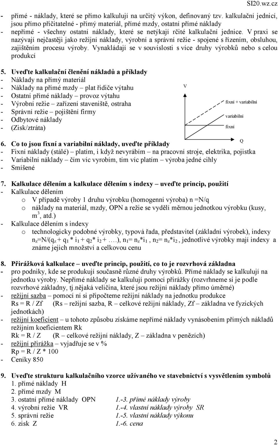 V praxi se nazývají nejčastěji jako režijní náklady, výrobní a správní režie - spojené s řízením, obsluhou, zajištěním procesu výroby.