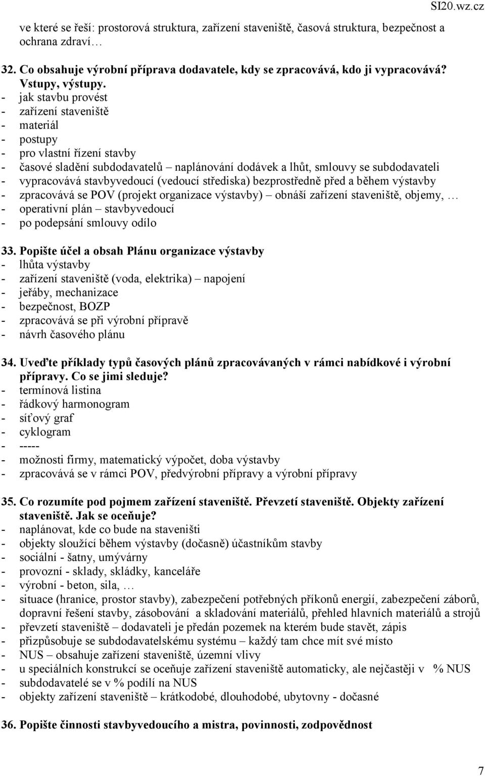 - jak stavbu provést - zařízení staveniště - materiál - postupy - pro vlastní řízení stavby - časové sladění subdodavatelů naplánování dodávek a lhůt, smlouvy se subdodavateli - vypracovává