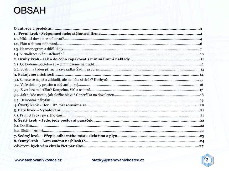 Pakujeme místnosti. 14 3.1. Chcete se najíst a zchladit, ale nemáte otvírák? Kuchyně.....15 3.2. Vaše doklady prosím a obývací pokoj.....16 3.3. Ţivot bez toaleťáku? Koupelna, WC a ostatní.......17 3.