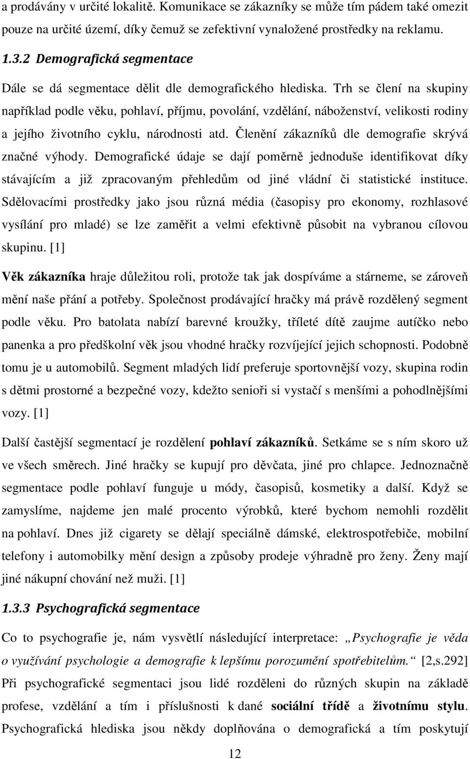 Trh se člení na skupiny například podle věku, pohlaví, příjmu, povolání, vzdělání, náboženství, velikosti rodiny a jejího životního cyklu, národnosti atd.