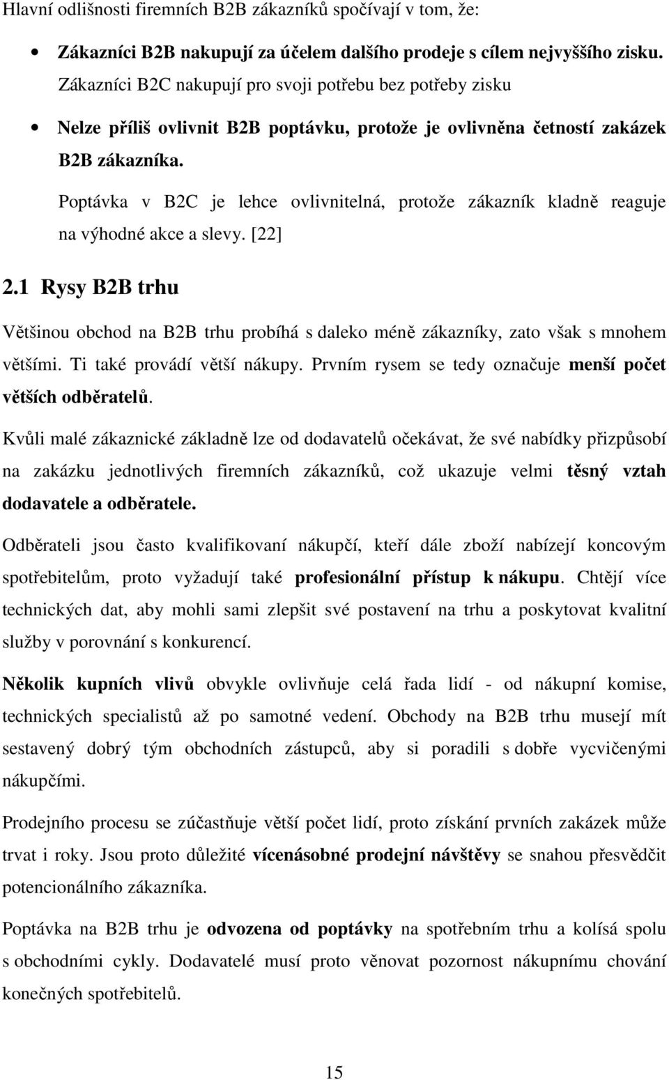 Poptávka v B2C je lehce ovlivnitelná, protože zákazník kladně reaguje na výhodné akce a slevy. [22] 2.