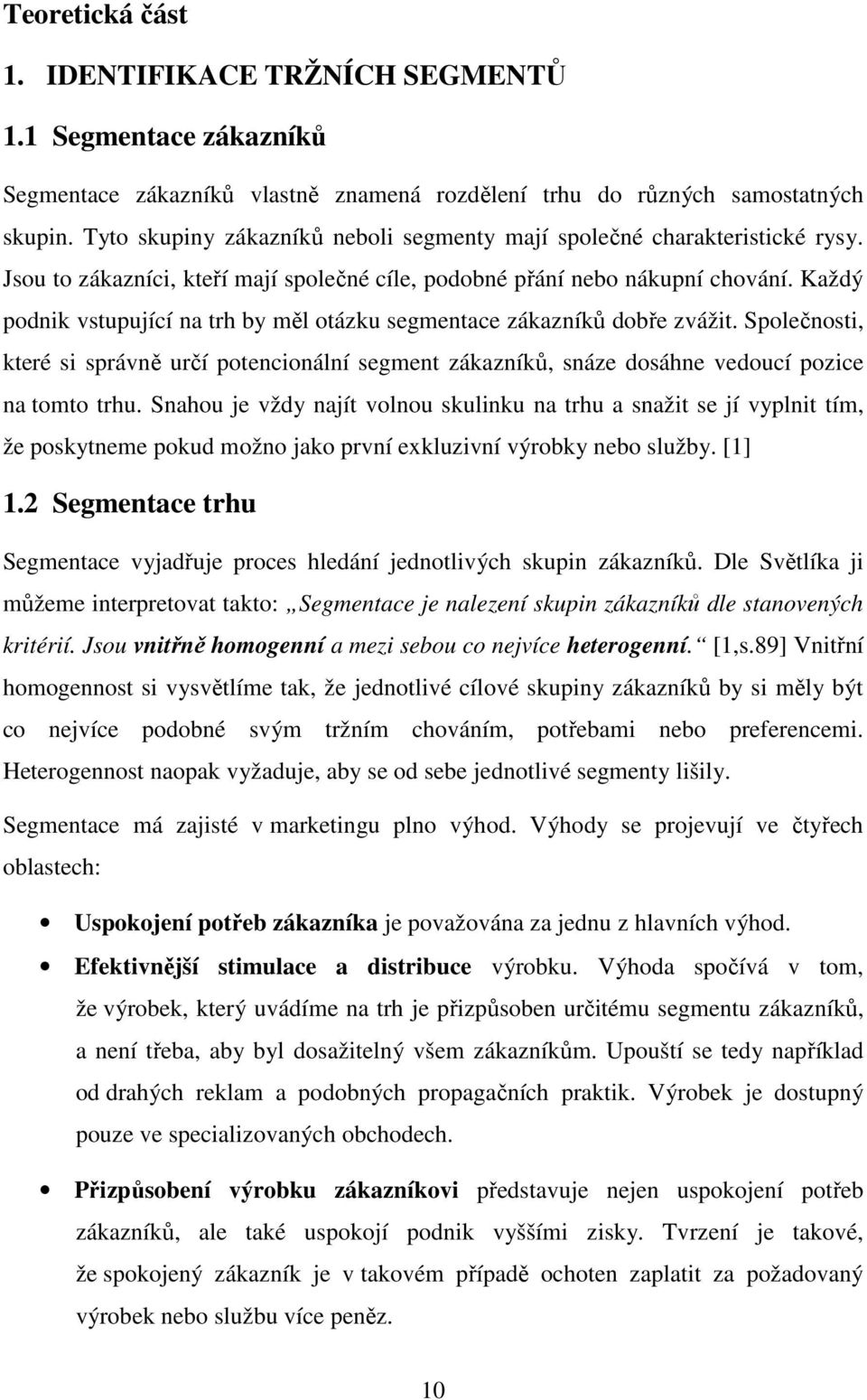 Každý podnik vstupující na trh by měl otázku segmentace zákazníků dobře zvážit. Společnosti, které si správně určí potencionální segment zákazníků, snáze dosáhne vedoucí pozice na tomto trhu.