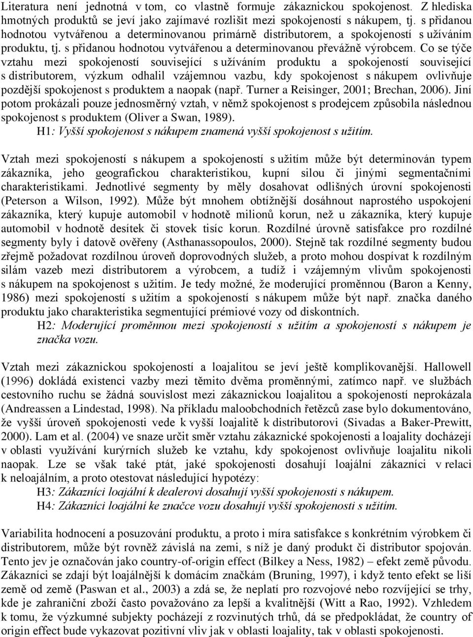 Co se týče vztahu mezi spokojeností související s užíváním produktu a spokojeností související s distributorem, výzkum odhalil vzájemnou vazbu, kdy spokojenost s nákupem ovlivňuje pozdější