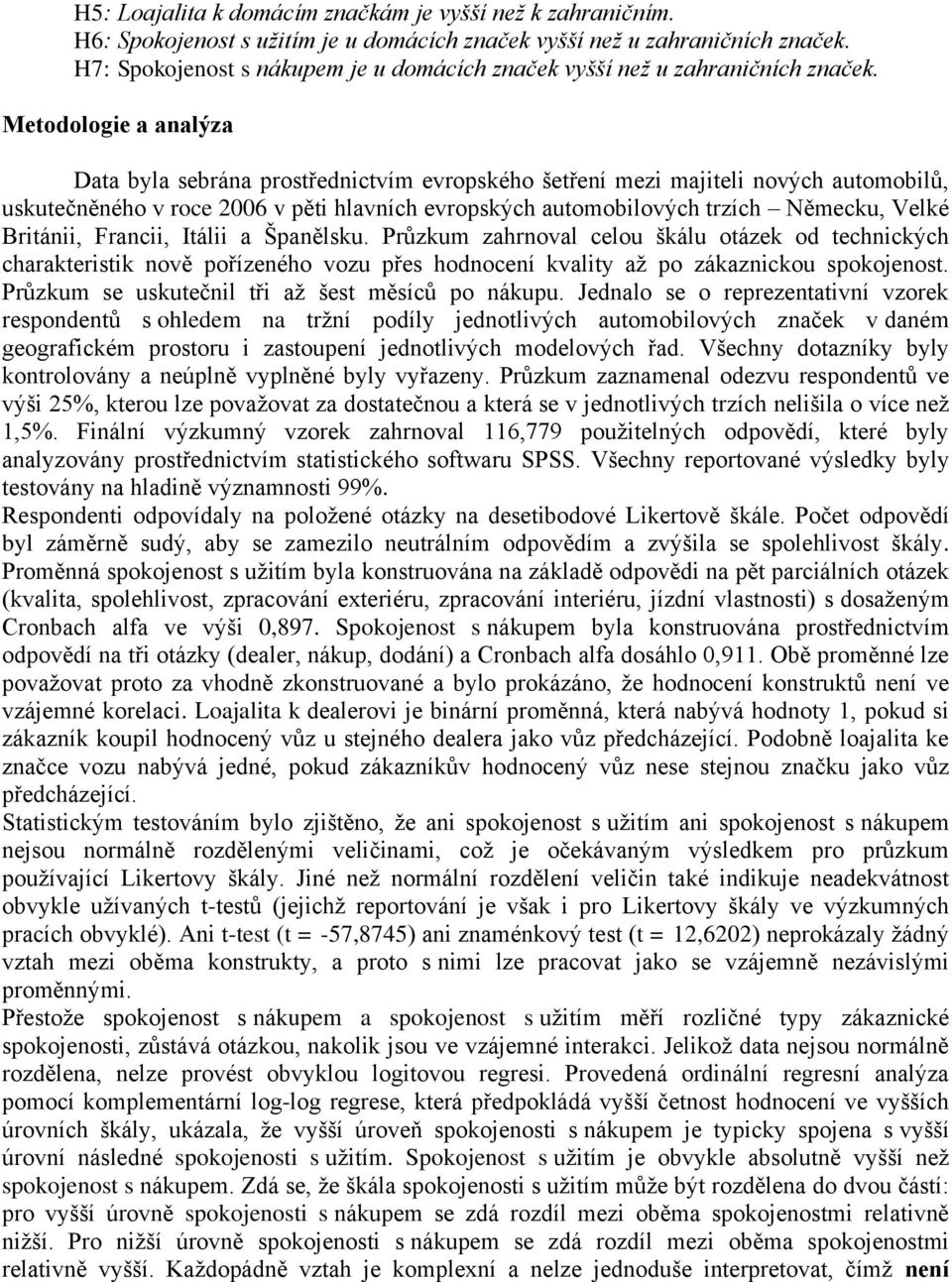 Metodologie a analýza Data byla sebrána prostřednictvím evropského šetření mezi majiteli nových automobilů, uskutečněného v roce 2006 v pěti hlavních evropských automobilových trzích Německu, Velké