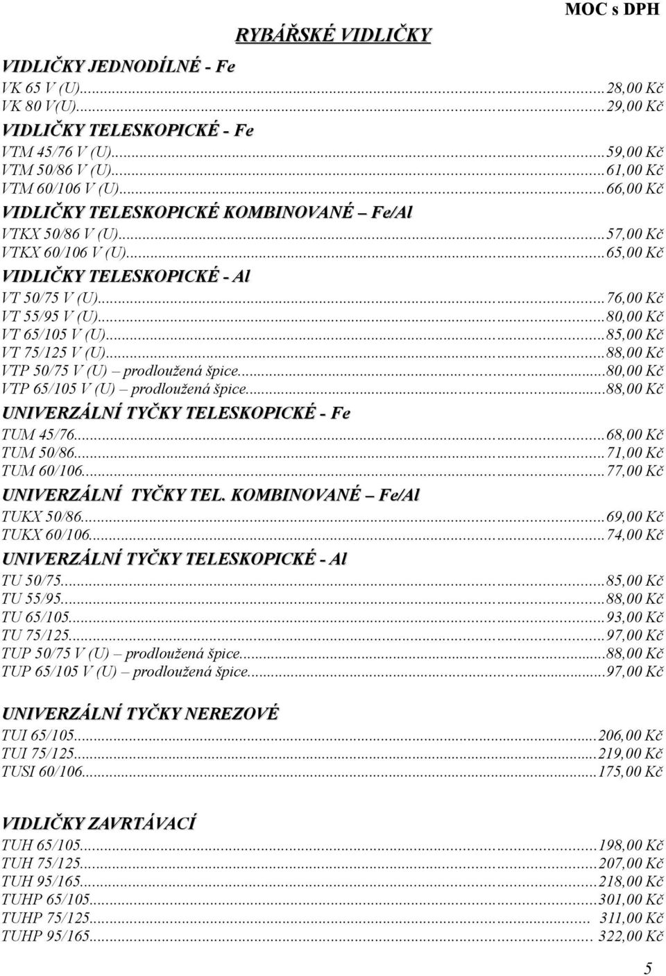 ..80,00 Kč VT 65/105 V (U)...85,00 Kč VT 75/125 V (U)...88,00 Kč VTP 50/75 V (U) prodloužená špice...80,00 Kč VTP 65/105 V (U) prodloužená špice...88,00 Kč UNIVERZÁLNÍ TYČKY TELESKOPICKÉ - Fe TUM 45/76.