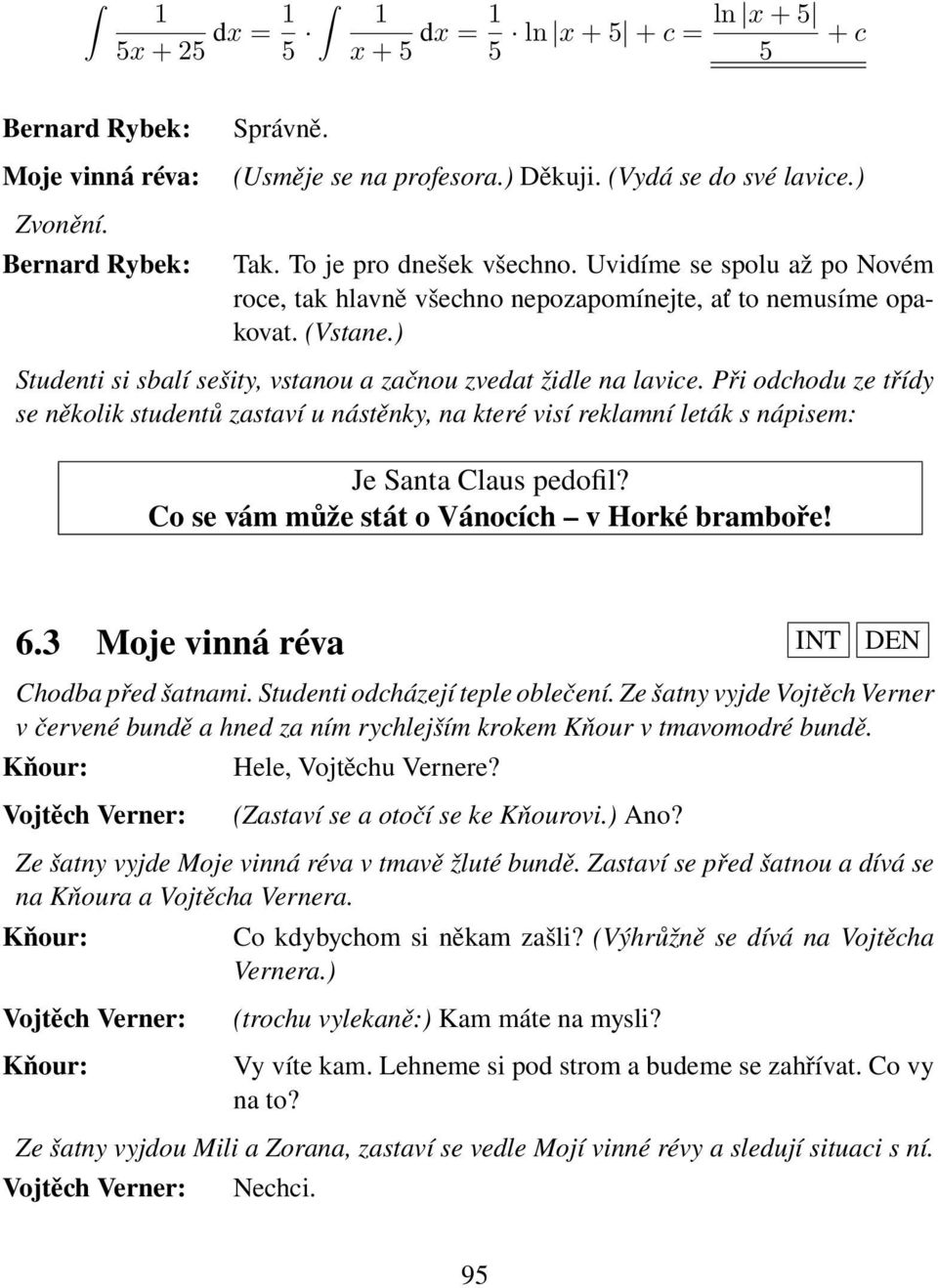 Při odchodu ze třídy se několik studentů zastaví u nástěnky, na které visí reklamní leták s nápisem: Je Santa Claus pedofil? Co se vám může stát o Vánocích v Horké bramboře! 6.