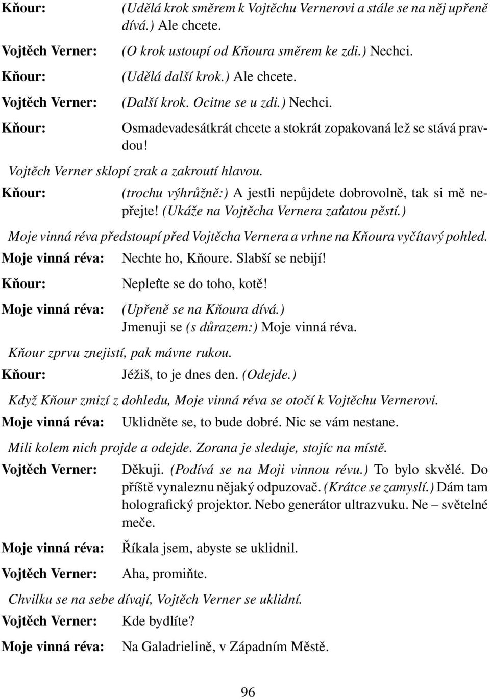 Kňour: (trochu výhrůžně:) A jestli nepůjdete dobrovolně, tak si mě nepřejte! (Ukáže na Vojtěcha Vernera zaťatou pěstí.