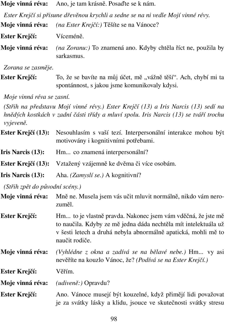 (Střih na představu Mojí vinné révy.) Ester Krejčí (13) a Iris Narcis (13) sedí na hnědých kostkách v zadní části třídy a mluví spolu. Iris Narcis (13) se tváří trochu vyjeveně.