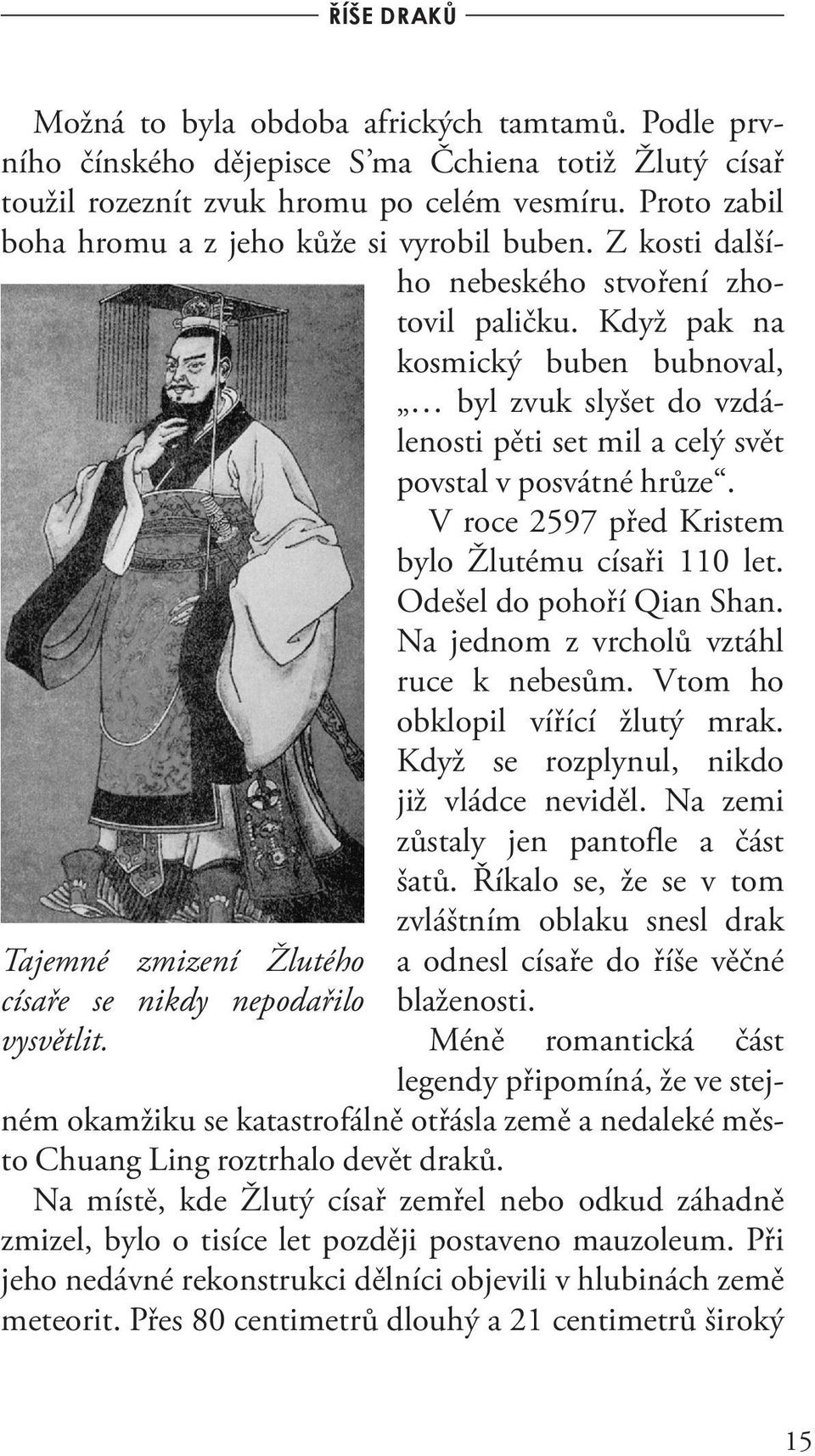 Když pak na kosmický buben bubnoval, byl zvuk slyšet do vzdálenosti pěti set mil a celý svět povstal v posvátné hrůze. V roce 2597 před Kristem bylo Žlutému císaři 110 let. Odešel do pohoří Qian Shan.