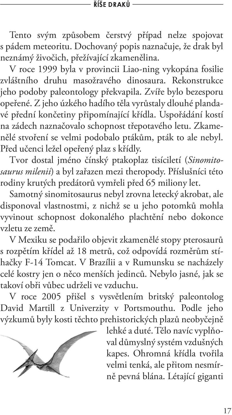 Z jeho úzkého hadího těla vyrůstaly dlouhé plandavé přední končetiny připomínající křídla. Uspořádání kostí na zádech naznačovalo schopnost třepotavého letu.