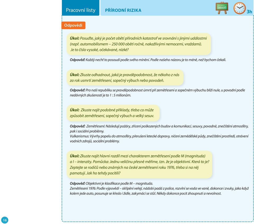 Úkol: Zkuste odhadnout, jaká je pravděpodobnost, že někoho z nás za rok usmrtí zemětřesení, sopečný výbuch nebo povodeň.