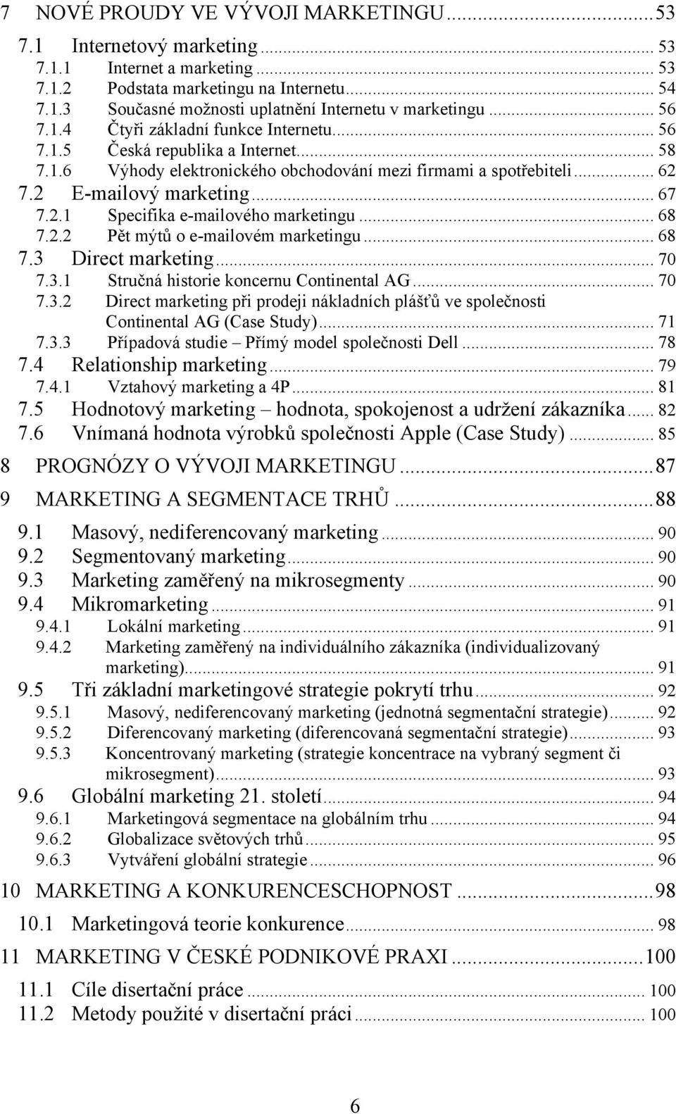 .. 68 7.2.2 Pět mýtů o e-mailovém marketingu... 68 7.3 Direct marketing... 70 7.3.1 Stručná historie koncernu Continental AG... 70 7.3.2 Direct marketing při prodeji nákladních plášťů ve společnosti Continental AG (Case Study).