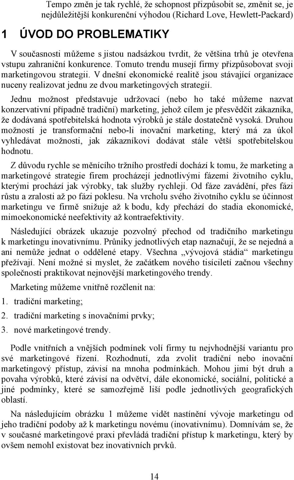 V dnešní ekonomické realitě jsou stávající organizace nuceny realizovat jednu ze dvou marketingových strategií.