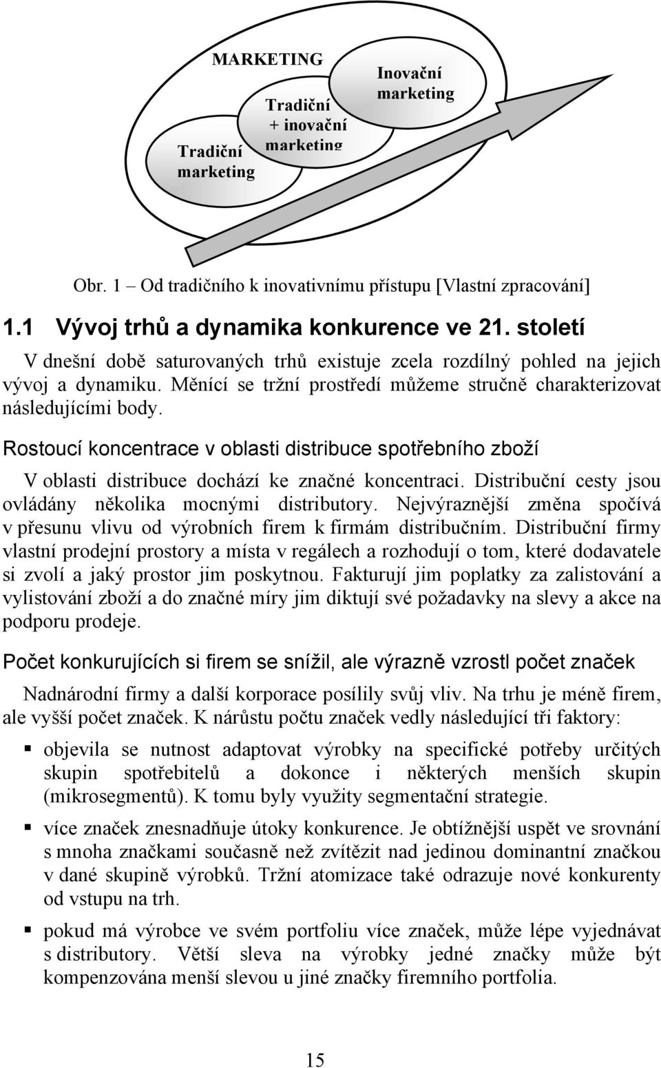 Rostoucí koncentrace v oblasti distribuce spotřebního zboží V oblasti distribuce dochází ke značné koncentraci. Distribuční cesty jsou ovládány několika mocnými distributory.