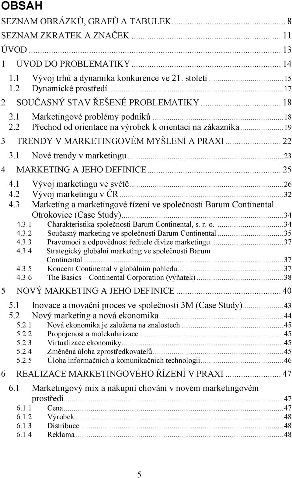 1 Nové trendy v marketingu...23 4 MARKETING A JEHO DEFINICE... 25 4.1 Vývoj marketingu ve světě...26 4.2 Vývoj marketingu v ČR...32 4.