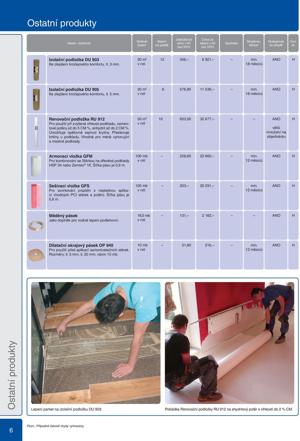 20 m 2 v roli 6 576,80 11 536, 18 měsíců Renovační podložka RU 912 Pro použití při zvýšené vlhkosti podkladu, cementové potěry až do 5 CM %, anhydrit až do 2 CM %. Umožňuje opětovné sejmutí krytiny.