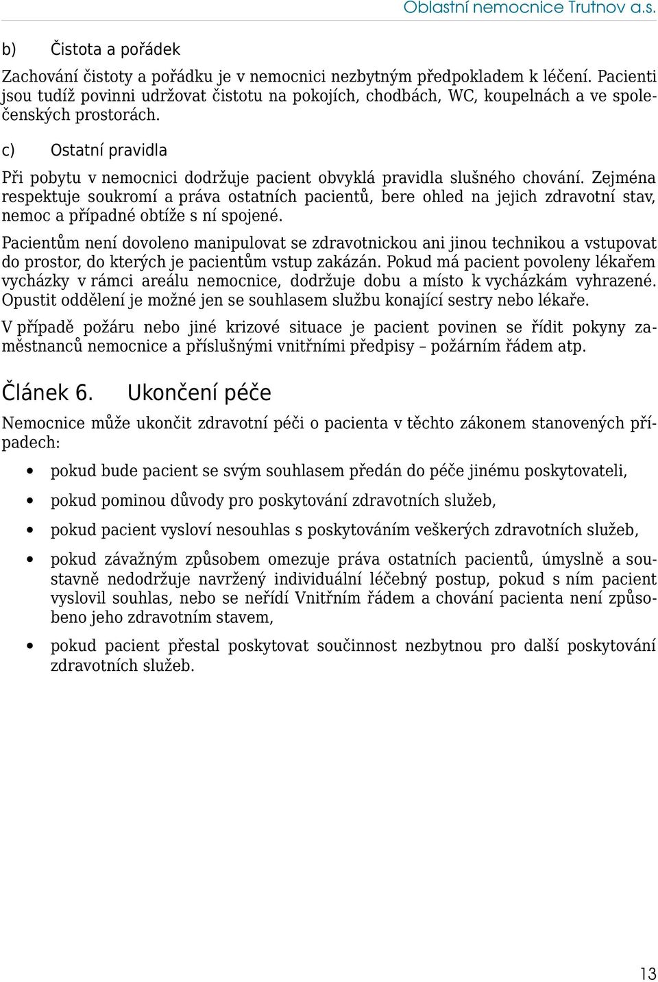 c) Ostatní pravidla Při pobytu v nemocnici dodržuje pacient obvyklá pravidla slušného chování.