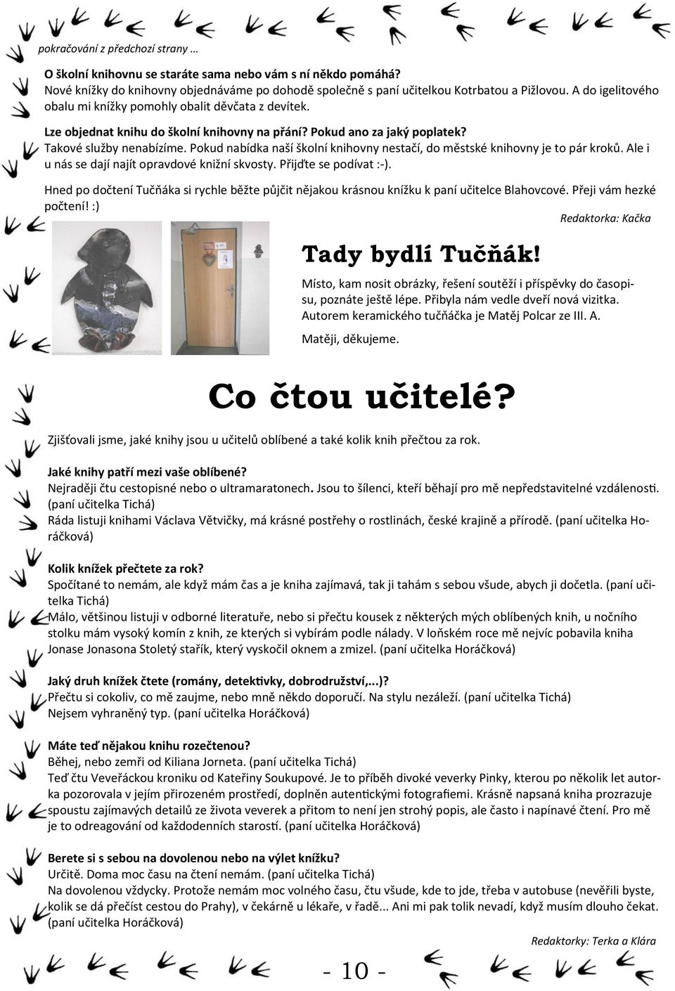 Pokud nabídka naší školní knihovny nestačí, do městské knihovny je to pár kroků. Ale i u nás se dají najít opravdové knižní skvosty. Přijďte se podívat :-).