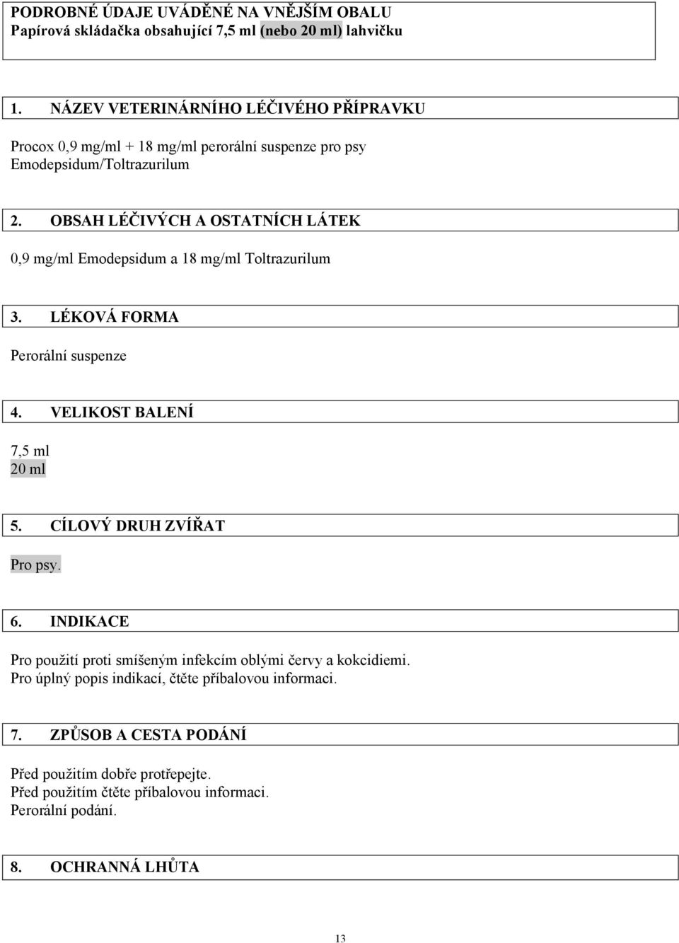 OBSAH LÉČIVÝCH A OSTATNÍCH LÁTEK 0,9 mg/ml Emodepsidum a 18 mg/ml Toltrazurilum 3. LÉKOVÁ FORMA Perorální suspenze 4. VELIKOST BALENÍ 7,5 ml 20 ml 5.