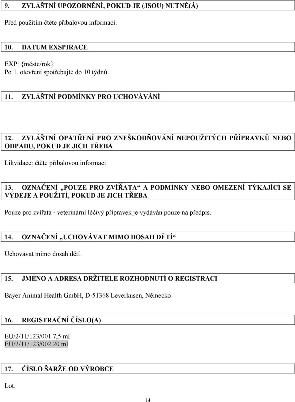 OZNAČENÍ POUZE PRO ZVÍŘATA A PODMÍNKY NEBO OMEZENÍ TÝKAJÍCÍ SE VÝDEJE A POUŽITÍ, POKUD JE JICH TŘEBA Pouze pro zvířata - veterinární léčivý přípravek je vydáván pouze na předpis. 14.