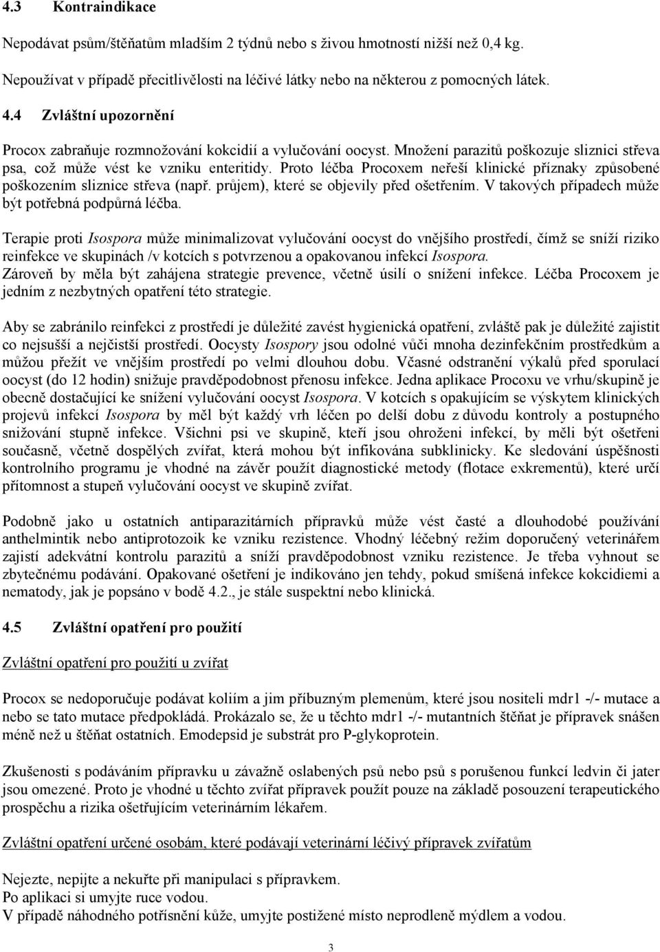 Proto léčba Procoxem neřeší klinické příznaky způsobené poškozením sliznice střeva (např. průjem), které se objevily před ošetřením. V takových případech může být potřebná podpůrná léčba.