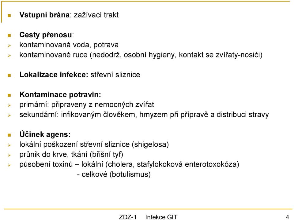 nemocných zvířat sekundární: infikovaným člověkem, hmyzem při přípravě a distribuci stravy Účinek agens: lokální poškození