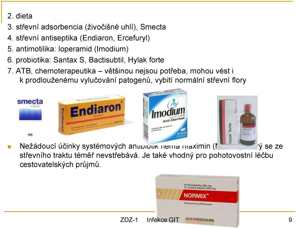 ATB, chemoterapeutika většinou nejsou potřeba, mohou vést i k prodlouženému vylučování patogenů, vybití normální střevní