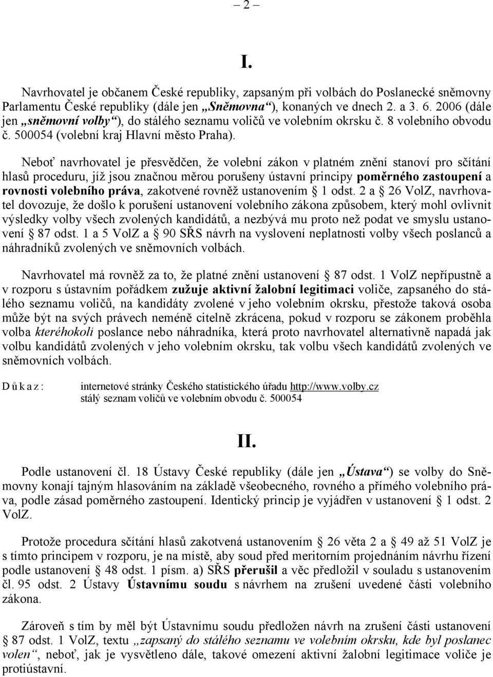 Neboť navrhovatel je přesvědčen, že volební zákon v platném znění stanoví pro sčítání hlasů proceduru, jíž jsou značnou měrou porušeny ústavní principy poměrného zastoupení a rovnosti volebního