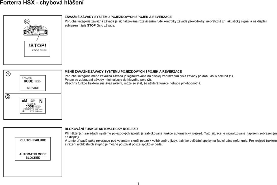MÉNĚ ZÁVAŽNÉ ZÁVADY SYSTÉMU POJEZDOVÝCH SPOJEK A REVERZACE Porucha kategorie méně závažná je signalizována na displeji zobrazením čísla závady po dobu asi 5 sekund (1).