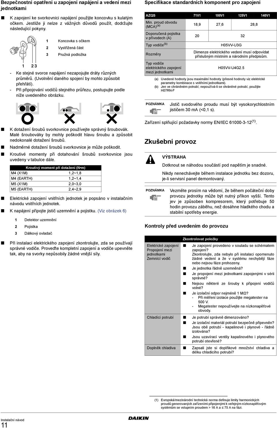 (Uvolnění daného spojení by mohlo způsobit přehřátí). - Při připojování vodičů stejného průřezu, postupujte podle níže uvedeného obrázku.