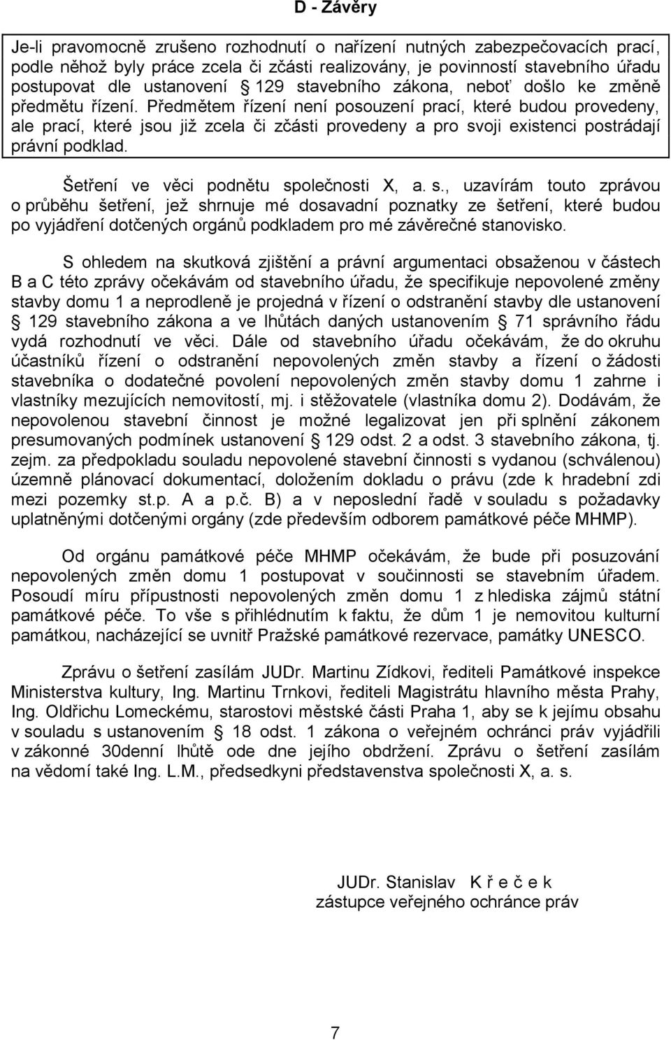 Předmětem řízení není posouzení prací, které budou provedeny, ale prací, které jsou již zcela či zčásti provedeny a pro svoji existenci postrádají právní podklad.